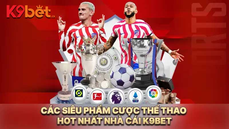 Các siêu phẩm cược thể thao HOT nhất nhà cái K9BET
