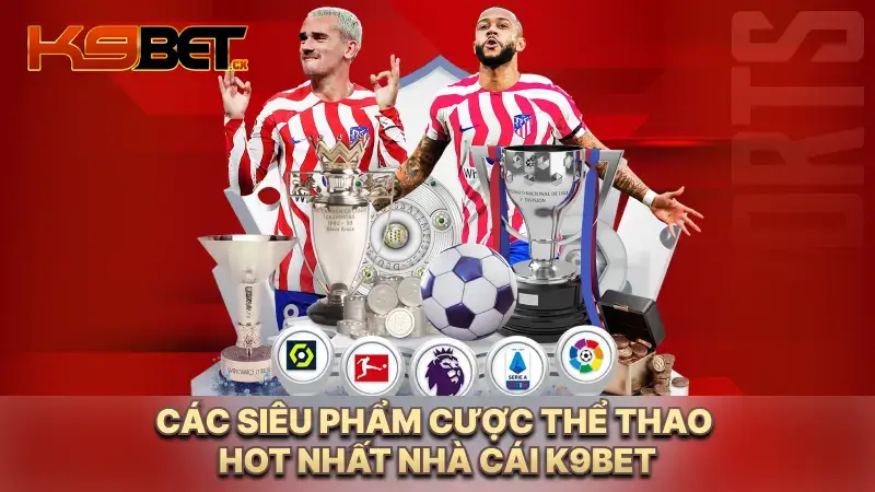 Các siêu phẩm cược thể thao HOT nhất nhà cái K9BET