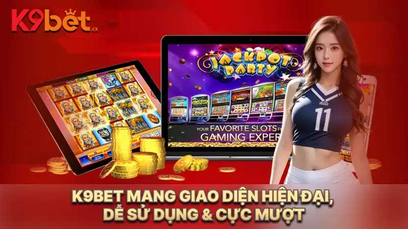 K9BET mang giao diện hiện đại, dễ sử dụng & cực mượt