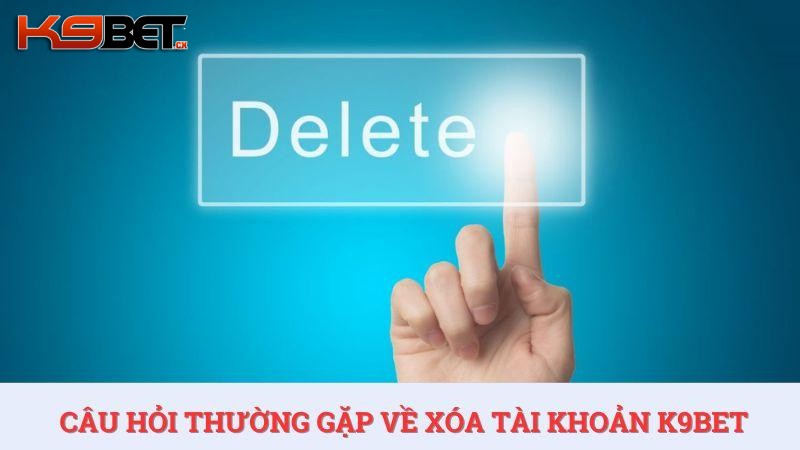 Anh em có thể tham khảo những câu hỏi thường gặp về cách xóa tài khoản K9BET để có câu trả lời mình muốn biết.