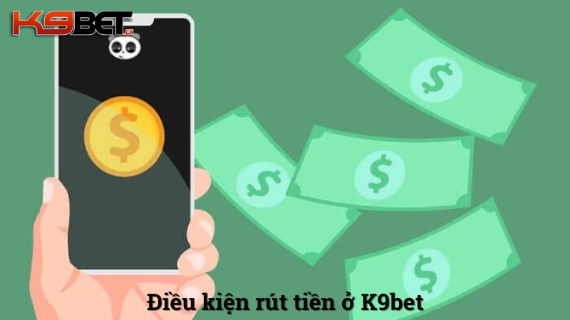 Các điều kiện cần đáp ứng để rút được tiền từ nhà cái K9BET