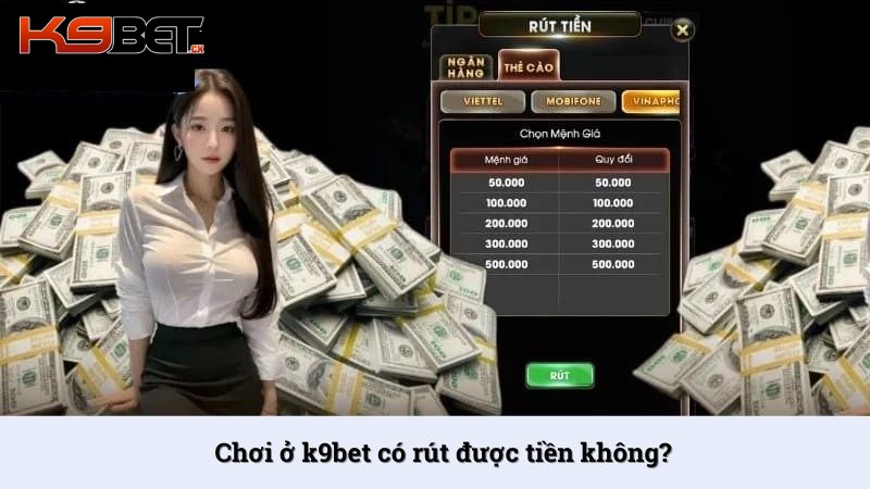 Chơi ở K9BET có rút được tiền không? Giải đáp từ A đến Z
