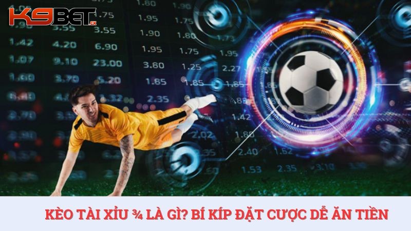 Kèo tài xỉu 3/4 là gì? Bí kíp đặt cược bóng đá dễ ăn tiền