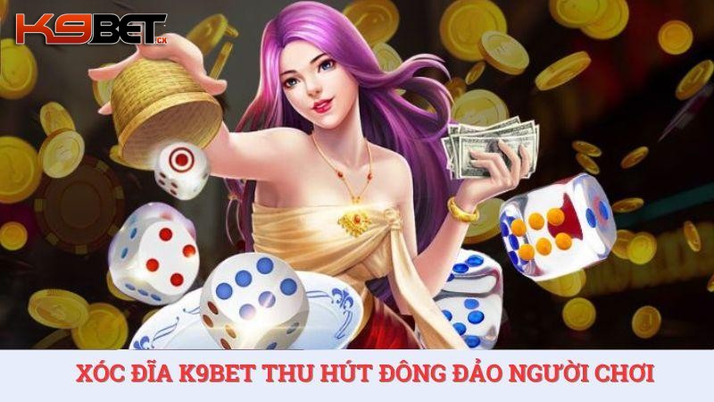 Xóc đĩa K9BET thu hút người chơi tham gia đông đảo.
